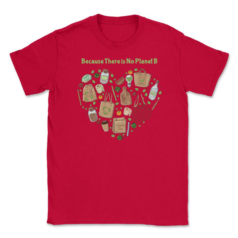 Because There is No Planet B Earth Day Unisex T-Shirt - Red