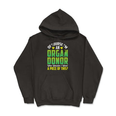 Of Course, I'm An Organ Donor Hilarious Awareness print - Hoodie - Black