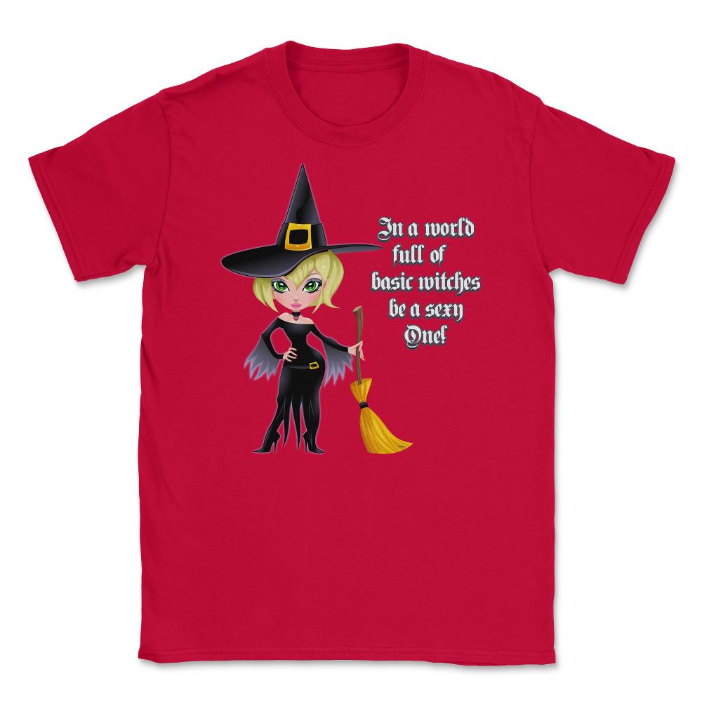 In A World Full of Basic Witches Be a Sexy One! Shirts Gifts Unisex - Red