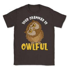 Your Grammar is Owlful Funny Humor design Unisex T-Shirt - Brown