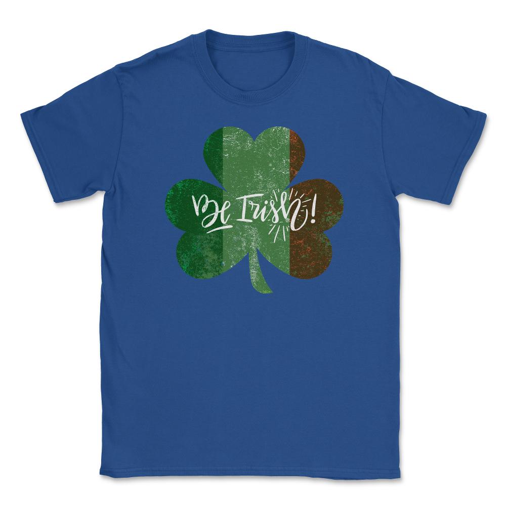 Be Irish! St Patrick Shamrock Ireland Flag Grunge T-Shirt Tee Unisex - Royal Blue