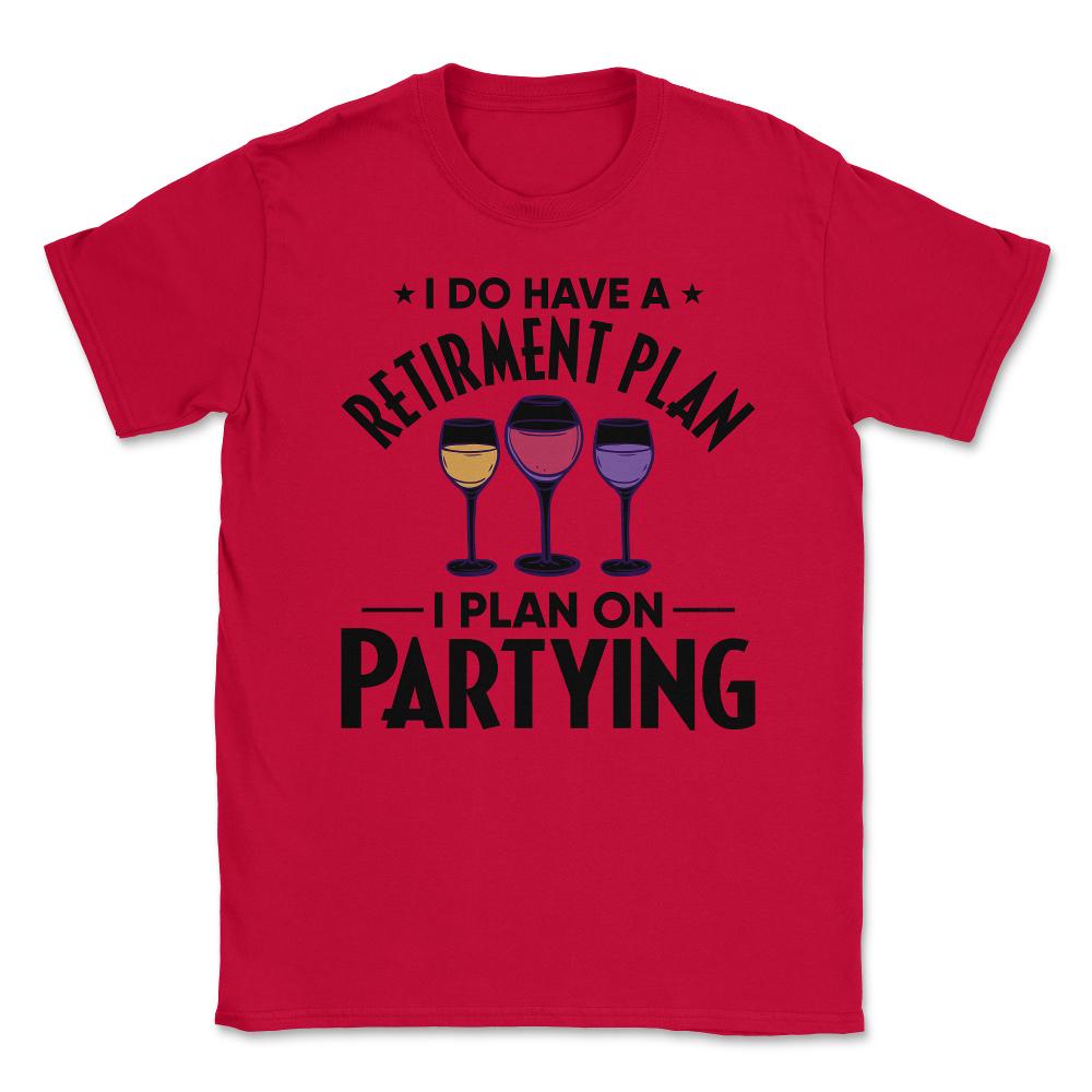 Funny Retired I Do Have A Retirement Plan Partying Humor print Unisex - Red