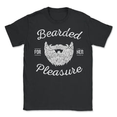 Bearded for Her Pleasure Men's Facial Hair Humor Funny Beard product - Unisex T-Shirt - Black