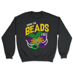 Bring the Beads You all! Funny Humor Mardi Gras Gift graphic - Unisex Sweatshirt - Black