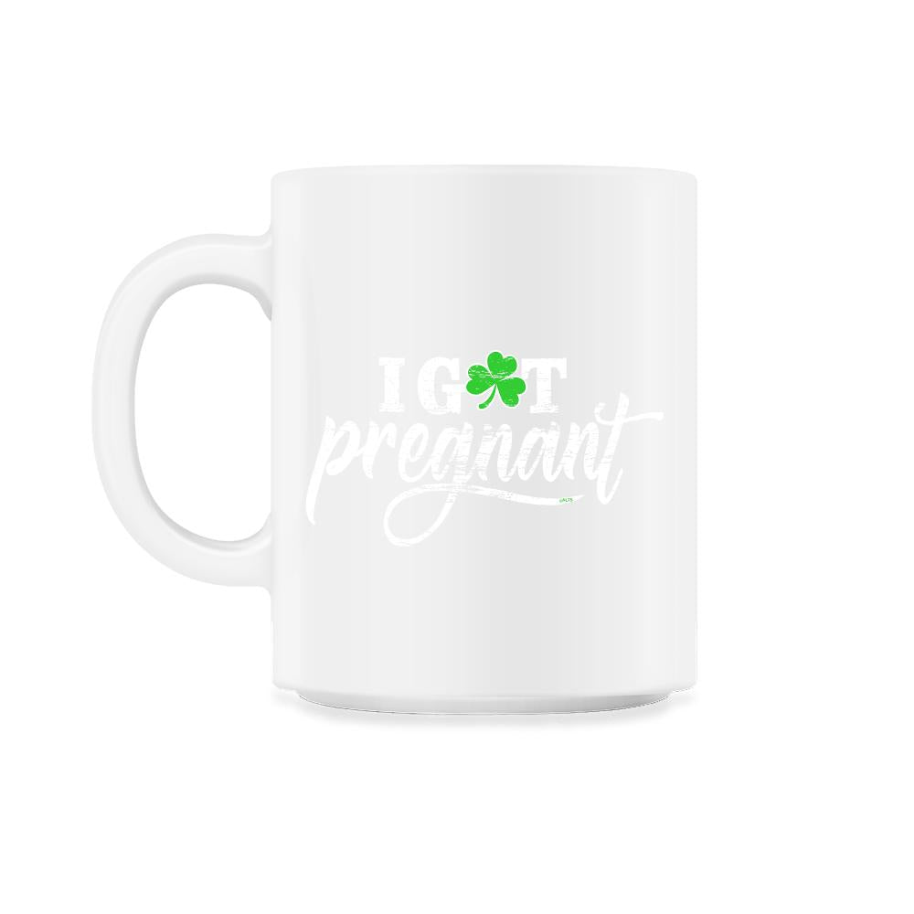 I Got Pregnant Funny Humor St Patricks Day Gift graphic - 11oz Mug - White