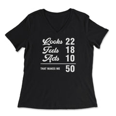 Funny 50th Birthday Look 22 Feels 18 Acts 10 50 Years Old graphic - Women's V-Neck Tee - Black