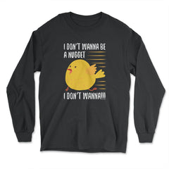 I Don’t Wanna Be a Nugget! Running Chicken Hilarious product - Long Sleeve T-Shirt - Black