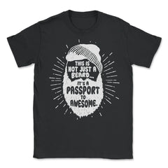 This Is Not Just A Beard, It’s A Passport To Awesome Meme graphic - Unisex T-Shirt - Black