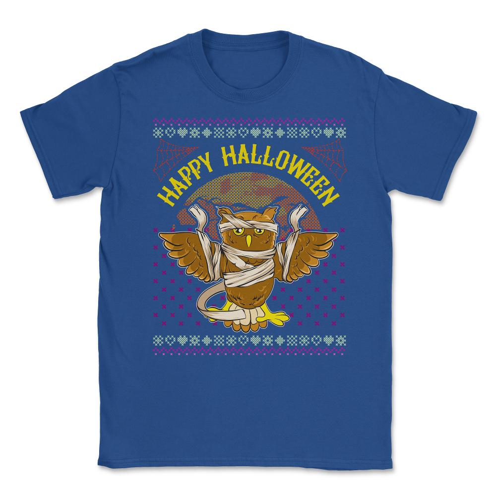 Happy Halloween Mummy Owl Funny Ugly Sweater Unisex T-Shirt - Royal Blue