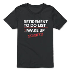 Funny Retirement To Do List Wake Up Nailed It Retired Life graphic - Premium Youth Tee - Black
