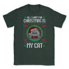 All I want for XMAS is My Cat Ugly T-Shirt Tee Gift Unisex T-Shirt - Forest Green