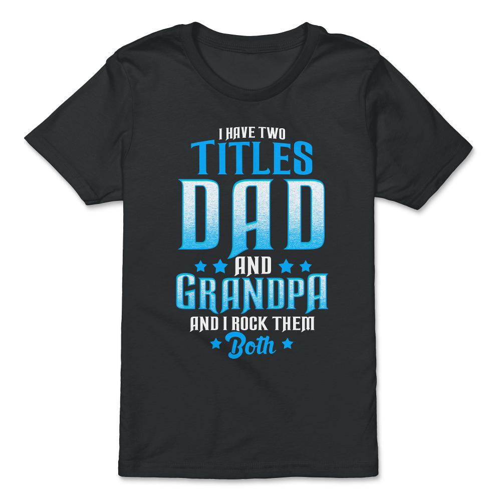 I Have Two Titles Dad and Grandpa And I Rock Them Both design - Premium Youth Tee - Black