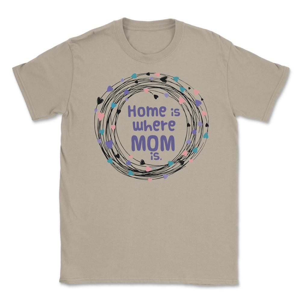 Home is where Mom is T-Shirt Tee Mothers Day Shirt Cool Gift Unisex - Cream