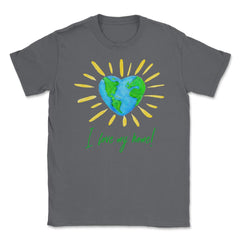 I love my home! T-Shirt Gift for Earth Day Unisex T-Shirt - Smoke Grey