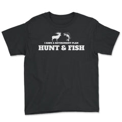Funny I Have A Retirement Plan Hunt And Fish Fishing Hunting graphic - Youth Tee - Black