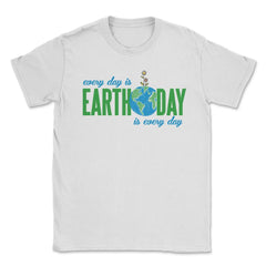 Every day is Earth Day T-Shirt Gift for Earth Day Shirt Unisex T-Shirt - White