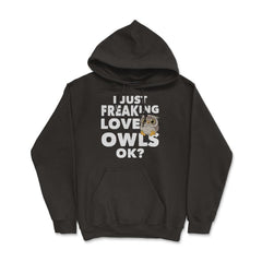 I just freaking love owls, ok? Funny Humor graphic Hoodie - Black