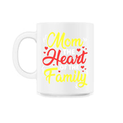 Mom The Heart Of The Family Mother’s Day Quote graphic - 11oz Mug - White