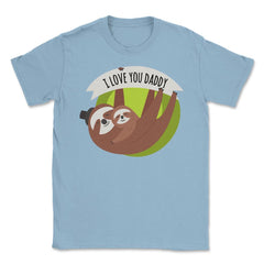 I Love You Daddy Sloths Unisex T-Shirt - Light Blue