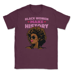 Black Women Make History Afro American Pride design Unisex T-Shirt - Maroon