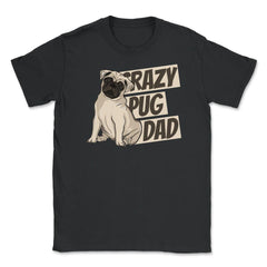 Crazy Pug Dad Unisex T-Shirt - Black