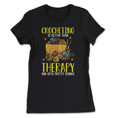 Crocheting Is Better Than Therapy Meme for Crochet Lovers design - Women's Tee - Black