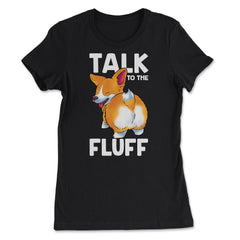 Corgi Talk to the Fluff Funny Corgi Lover Gift  graphic - Women's Tee - Black