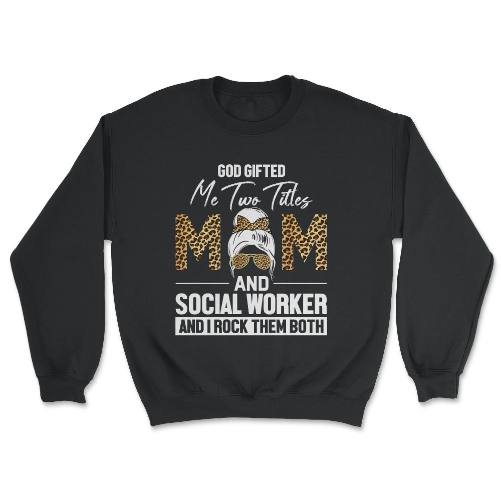Christian Two Titles Mom And Social Worker I Rock Them Both design - Unisex Sweatshirt - Black