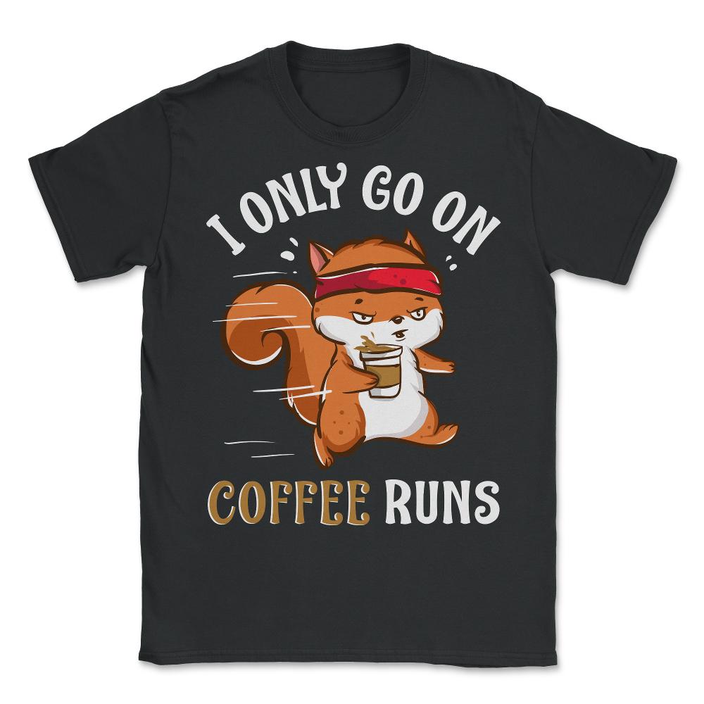 I Only Go on Coffee Runs Funny Design design - Unisex T-Shirt - Black