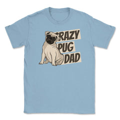 Crazy Pug Dad Unisex T-Shirt - Light Blue