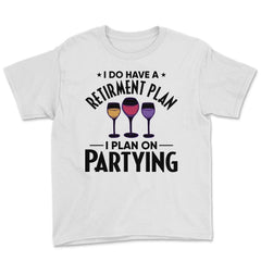 Funny Retired I Do Have A Retirement Plan Partying Humor print Youth - White