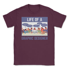 Life of a Graphic Designer Hilarious Meme design Unisex T-Shirt - Maroon