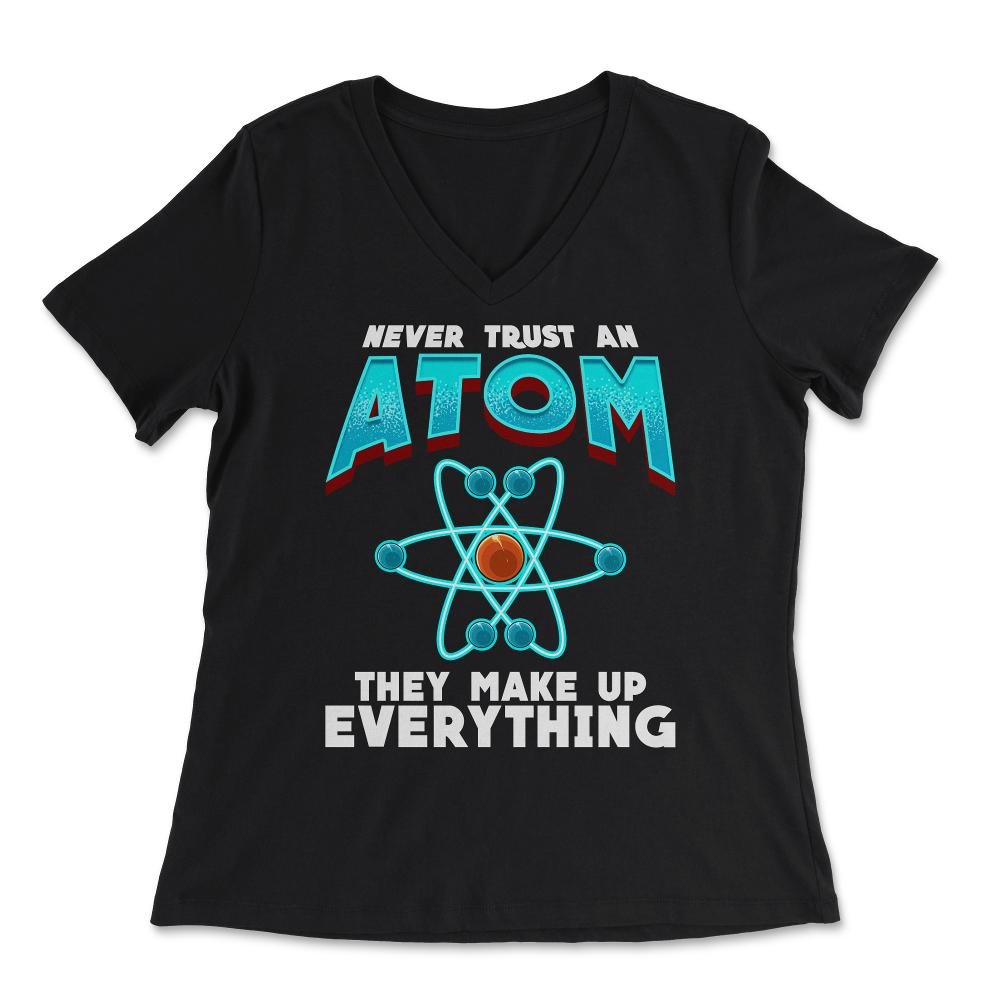 Never Trust an Atom they Make up Everything Funny Science design - Women's V-Neck Tee - Black