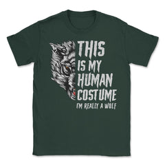 This is my human Costume I’m really a Wolf Unisex T-Shirt - Forest Green