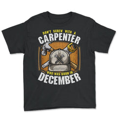 Don't Screw With A Carpenter Who Was Born In December design - Youth Tee - Black