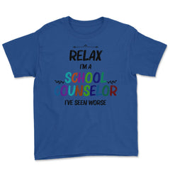 Funny Relax I'm A School Counselor I've Seen Worse Humor print Youth - Royal Blue