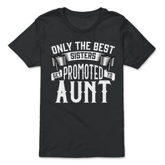 Only the Best Sisters Get Promoted to Aunt Gift print - Premium Youth Tee - Black