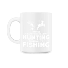 Funny Not Always Thinking About Hunting Sometimes Fishing graphic - 11oz Mug - White