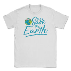 Earth Day Let s Save the Earth Unisex T-Shirt - White