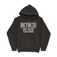 Funny Retirement Gag Retired Don't Ask Me To Do Things product - Hoodie - Black