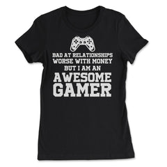 Funny I'm An Awesome Gamer Bad At Relationships Sarcasm design - Women's Tee - Black