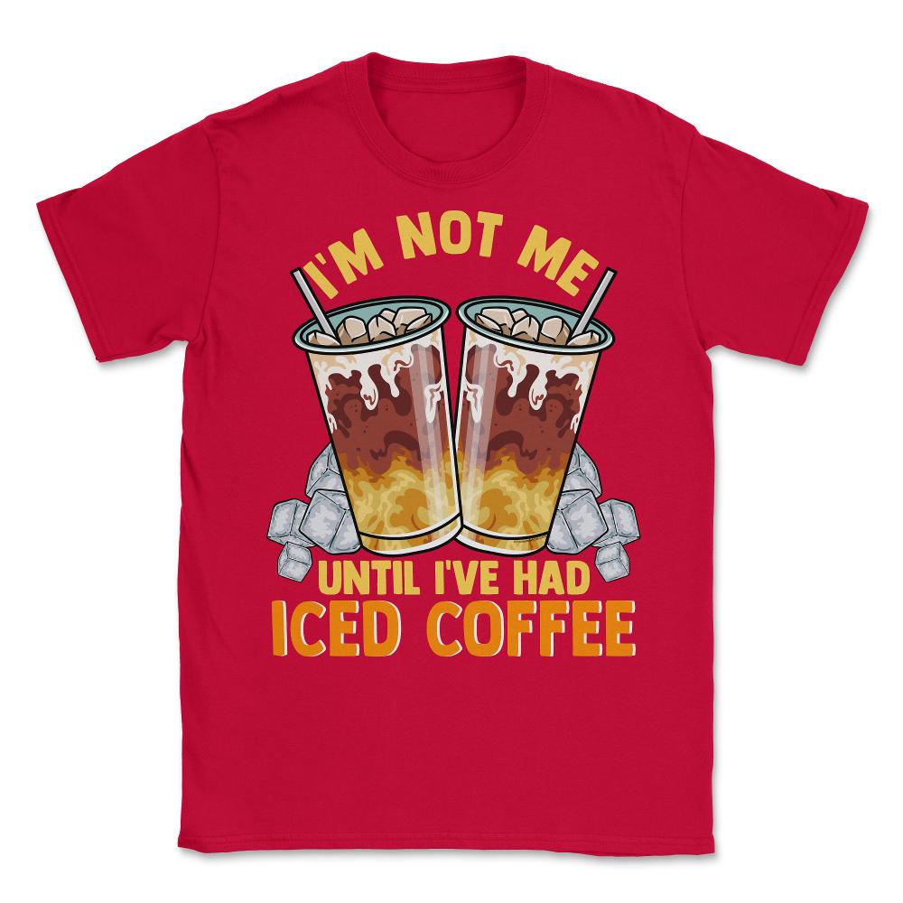 Iced Coffee Funny I'm Not Me Until I've Had Iced Coffee graphic - Red