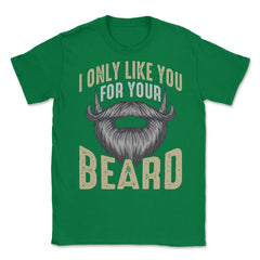 I Only Like You for Your Beard Funny Bearded Meme Grunge graphic - Green