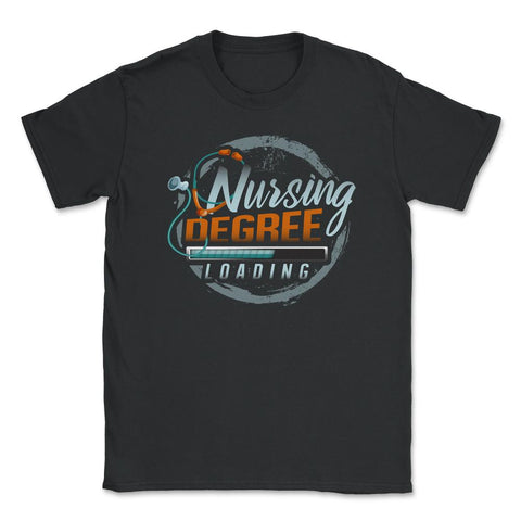 Nursing Degree Loading Funny Humor Nurse Shirt Gift Unisex T-Shirt - Black