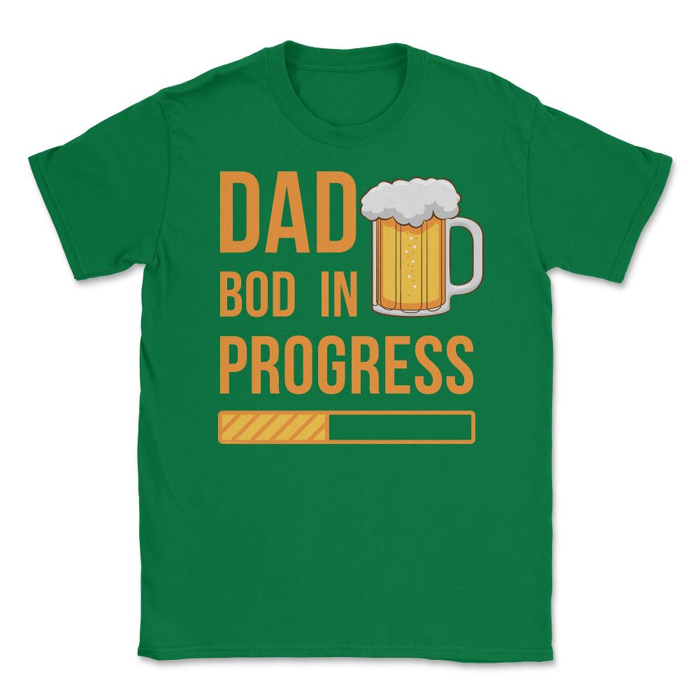 Dad Bod in Progress Funny Father Bod Pun Quote graphic Unisex T-Shirt - Green