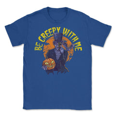 Be creepy with me Spooky Halloween Character Gift Unisex T-Shirt - Royal Blue