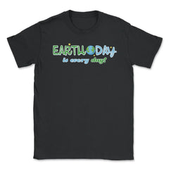 Earth Day is everyday Gift for Earth Day Unisex T-Shirt - Black