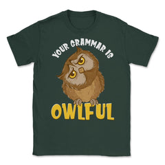 Your Grammar is Owlful Funny Humor design Unisex T-Shirt - Forest Green