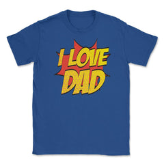 I Love Dad T-Shirt Comic Style Fathers Day Tee Shirt Gift Unisex - Royal Blue
