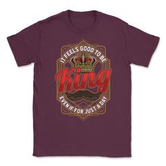 King For A Day Funny Father’s Day Dads Quote graphic Unisex T-Shirt - Maroon